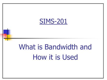 SIMS-201 What is Bandwidth and How it is Used.