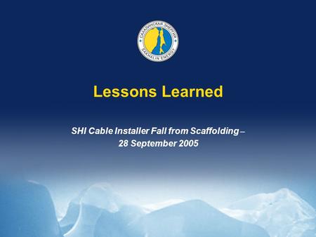 Lessons Learned SHI Cable Installer Fall from Scaffolding – 28 September 2005.
