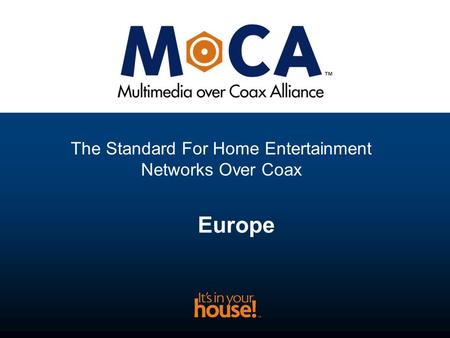 The Standard For Home Entertainment Networks Over Coax Europe.