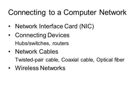 Network Interface Card (NIC) Connecting Devices Hubs/switches, routers Network Cables Twisted-pair cable, Coaxial cable, Optical fiber Wireless Networks.