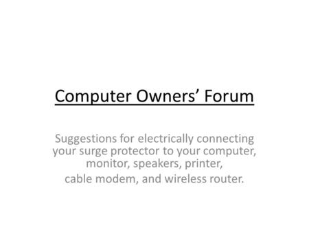 Computer Owners Forum Suggestions for electrically connecting your surge protector to your computer, monitor, speakers, printer, cable modem, and wireless.