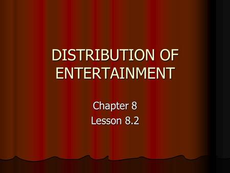 DISTRIBUTION OF ENTERTAINMENT Chapter 8 Lesson 8.2.