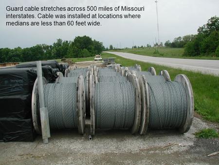 Guard cable stretches across 500 miles of Missouri interstates. Cable was installed at locations where medians are less than 60 feet wide.