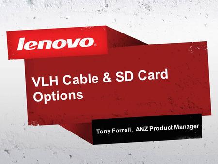 VLH Cable & SD Card Options Tony Farrell, ANZ Product Manager.