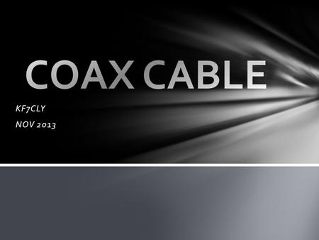 KF7CLY NOV 2013. Coaxial cable - or just plain coax, as it's often nicknamed - is a common type of shielded data transmission cable, which is made up.