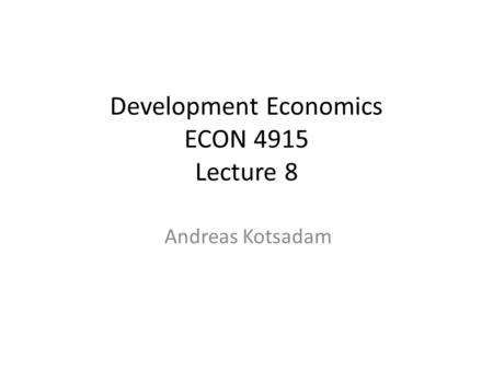 Development Economics ECON 4915 Lecture 8 Andreas Kotsadam.