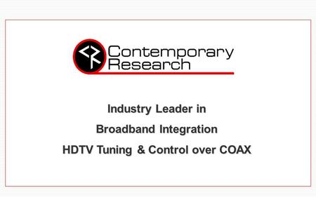 Industry Leader in Broadband Integration HDTV Tuning & Control over COAX.