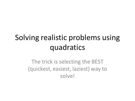 Solving realistic problems using quadratics