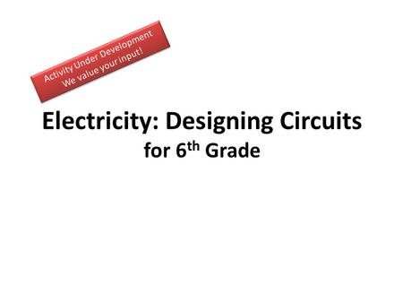 Electricity: Designing Circuits for 6 th Grade. Activity Guide Challenge: Discuss (5-10 minutes) Generate Ideas and Multiple Perspectives ( instructor.