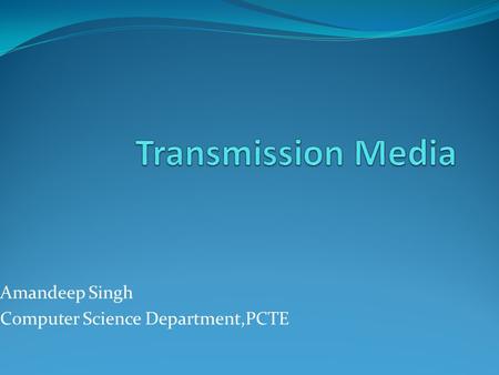Amandeep Singh Computer Science Department,PCTE. Transmission Media Guided Media Unguided Media WCB/McGraw-Hill The McGraw-Hill Companies, Inc., 1998.