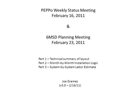PEPPo Weekly Status Meeting February 16, 2011 & 6MSD Planning Meeting February 23, 2011 Part 1 – Technical summary of layout Part 2 – Month-by-Month Installation.