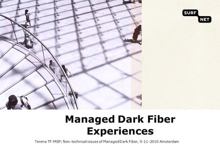 Managed Dark Fiber Experiences Terena TF-MSP: Non-technical issues of Managed Dark Fiber, 9-11-2010 Amsterdam.