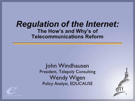 1 Regulation of the Internet: The Hows and Whys of Telecommunications Reform John Windhausen President, Telepoly Consulting Wendy Wigen Policy Analyst,