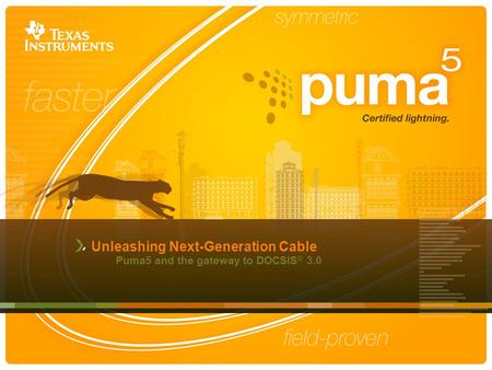 Unleashing Next-Generation Cable Puma5 and the gateway to DOCSIS ® 3.0.
