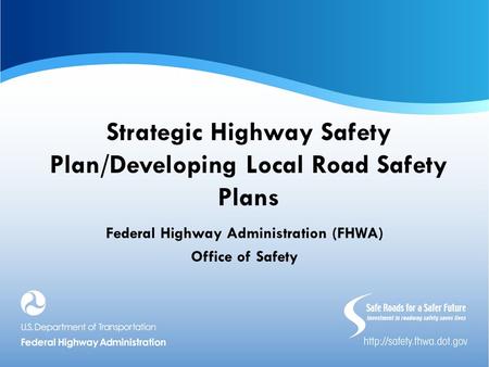 Strategic Highway Safety Plan/Developing Local Road Safety Plans Federal Highway Administration (FHWA) Office of Safety.