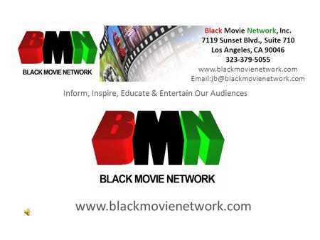 Black Movie Network Inform, Inspire, Educate & Entertain Our Audiences Black Movie Network, Inc. 7119 Sunset Blvd., Suite 710 Los Angeles, CA 90046 323-379-5055.