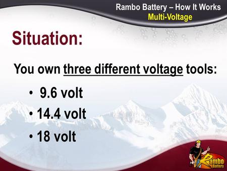 Situation: 9.6 volt 14.4 volt 18 volt