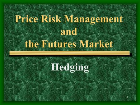 1 Price Risk Management and the Futures Market Hedging.