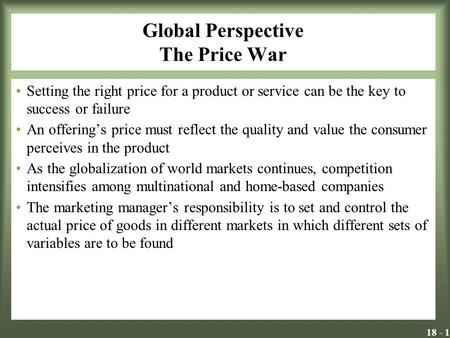 18 - 1 Global Perspective The Price War Setting the right price for a product or service can be the key to success or failure An offerings price must reflect.