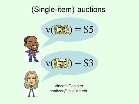 (Single-item) auctions Vincent Conitzer v() = $5 v() = $3.