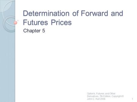 Determination of Forward and Futures Prices Chapter 5 Options, Futures, and Other Derivatives, 7th Edition, Copyright © John C. Hull 20081.