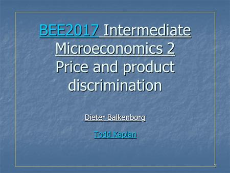 1 BEE2017BEE2017 Intermediate Microeconomics 2 Price and product discrimination Dieter Balkenborg Todd Kaplan BEE2017.