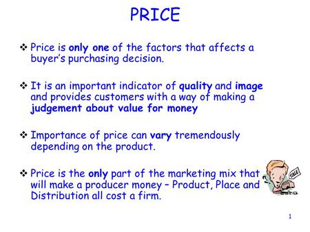 PRICE Price is only one of the factors that affects a buyer’s purchasing decision. It is an important indicator of quality and image and provides customers.