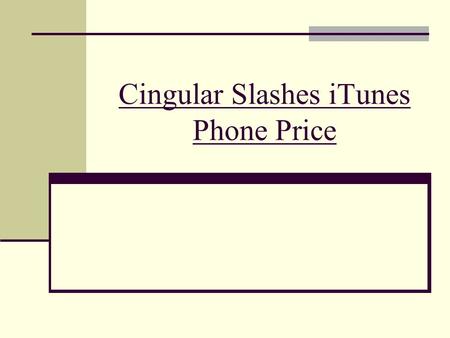 Cingular Slashes iTunes Phone Price. Price Lowered by 40% Cingular started selling it for US$249.99 with a two year contract. Over the past weekend, the.