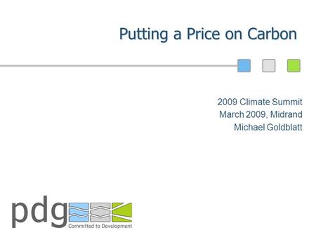 Putting a Price on Carbon 2009 Climate Summit March 2009, Midrand Michael Goldblatt.