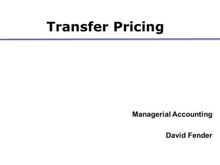 Transfer Pricing Managerial Accounting David Fender Midterm 1