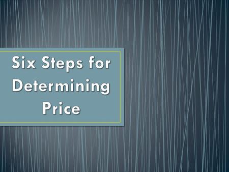 1.Determine pricing objectives 2.Study costs 3.Estimate consumer demand 4.Study the competitions prices 5.Decide on a pricing strategy 6.Set price.