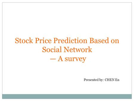 Stock Price Prediction Based on Social Network A survey Presented by: CHEN En.