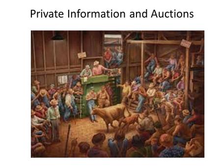 Private Information and Auctions. Auction Situations Private Value – Everybody knows their own value for the object – Nobody knows other peoples values.
