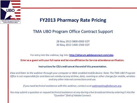 FY2013 Pharmacy Rate Pricing TMA UBO Program Office Contract Support For entry into the webinar, log into: