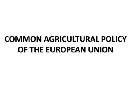 COMMON AGRICULTURAL POLICY OF THE EUROPEAN UNION
