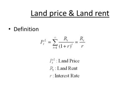 Land price & Land rent Definition. Examples – David Ricardo 1) Differences in the fertility of land. If there is single land grade, no rent accrues. –