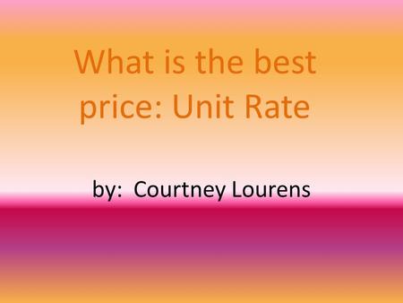 What is the best price: Unit Rate by: Courtney Lourens.