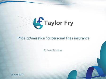 Price optimisation for personal lines insurance 26 June 2013 Richard Brookes.