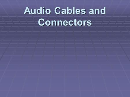 Audio Cables and Connectors. Common Audio Cables Balanced: Have two conductors and a shield or ground. Used for low impedance - balanced circuits (+4.
