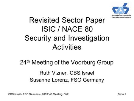 CBS Israel / FSO Germany - 2009 VG Meeting, OsloSlide 1 Revisited Sector Paper ISIC / NACE 80 Security and Investigation Activities 24 th Meeting of the.