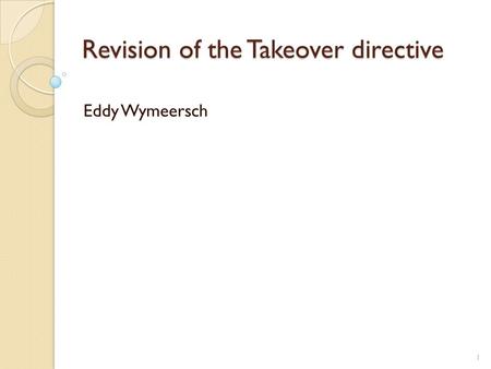 Revision of the Takeover directive Eddy Wymeersch 1.