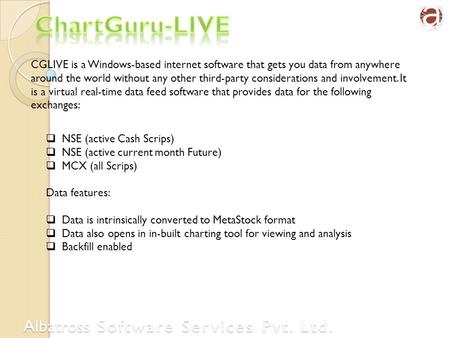 Albatross Software Services Pvt. Ltd. CGLIVE is a Windows-based internet software that gets you data from anywhere around the world without any other third-party.