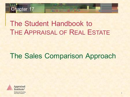 The Student Handbook to T HE A PPRAISAL OF R EAL E STATE 1 Chapter 17 The Sales Comparison Approach.