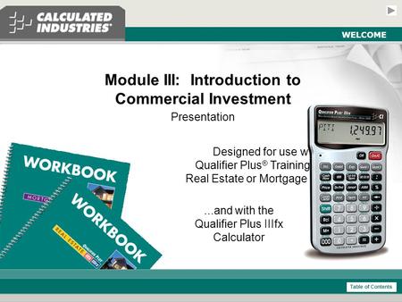 Commercial Investment Module - Real Estate and Mortgage Slide 1 WELCOME Module III: Introduction to Commercial Investment Presentation Designed for use.