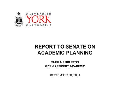 REPORT TO SENATE ON ACADEMIC PLANNING SHEILA EMBLETON VICE-PRESIDENT ACADEMIC SEPTEMBER 28, 2000.