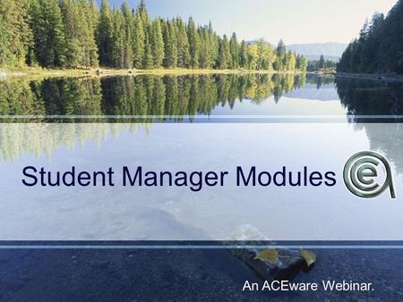 Student Manager Modules An ACEware Webinar.. Topics for Discussion ACEweb Pocket / General Ledger Budget Builder Company Invoicing Customer Relationship.