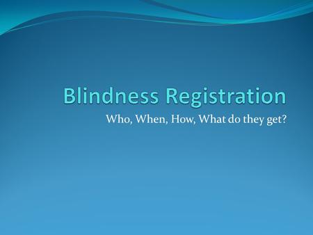 Who, When, How, What do they get?. Who? Voluntary registration. Only 1/3 of eligible people are registered Being registered blind means inability to perform.