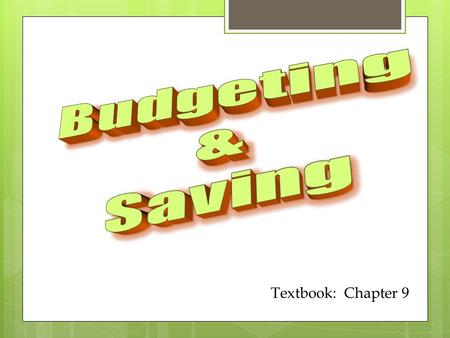 Textbook: Chapter 9. 1.Do you think saving is important? 2.What problems might you face if future if you do not save? 3.What are some things you should.