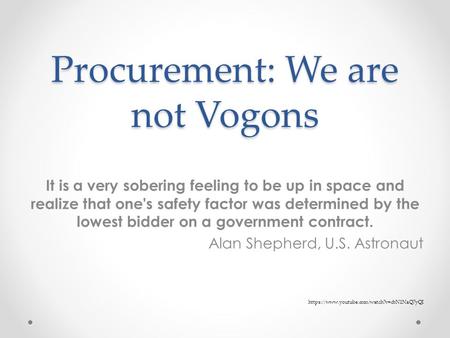 Procurement: We are not Vogons It is a very sobering feeling to be up in space and realize that one's safety factor was determined by the lowest bidder.