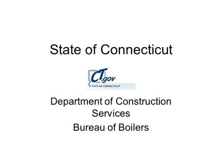 State of Connecticut Department of Construction Services Bureau of Boilers.